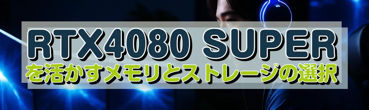 RTX4080 SUPERを活かすメモリとストレージの選択