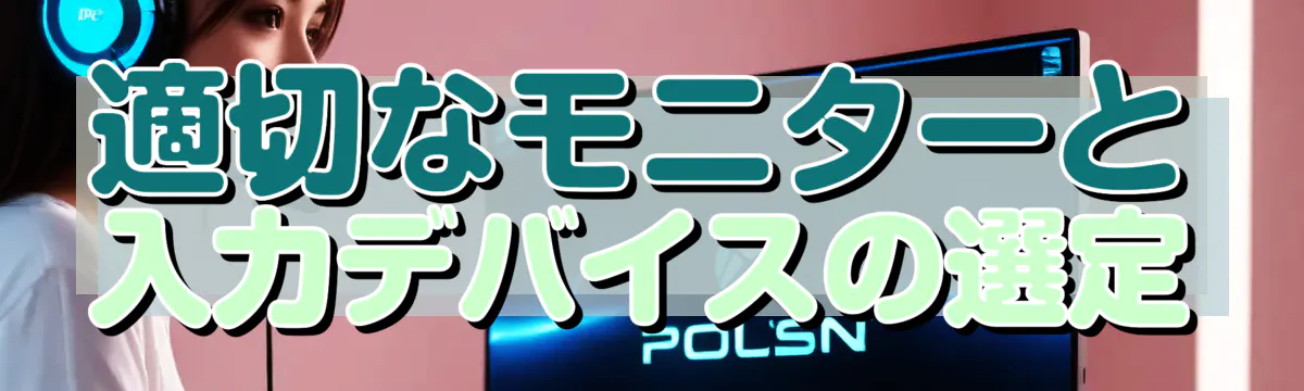 適切なモニターと入力デバイスの選定