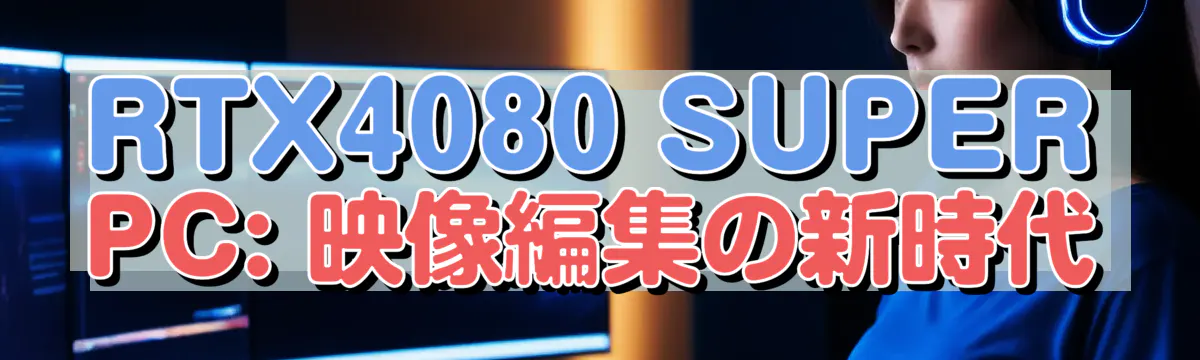 RTX4080 SUPER PC: 映像編集の新時代