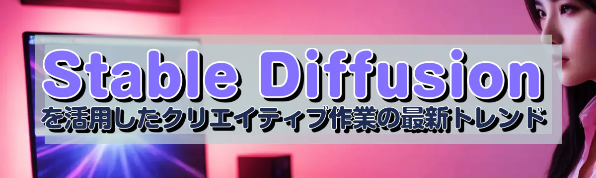 Stable Diffusionを活用したクリエイティブ作業の最新トレンド