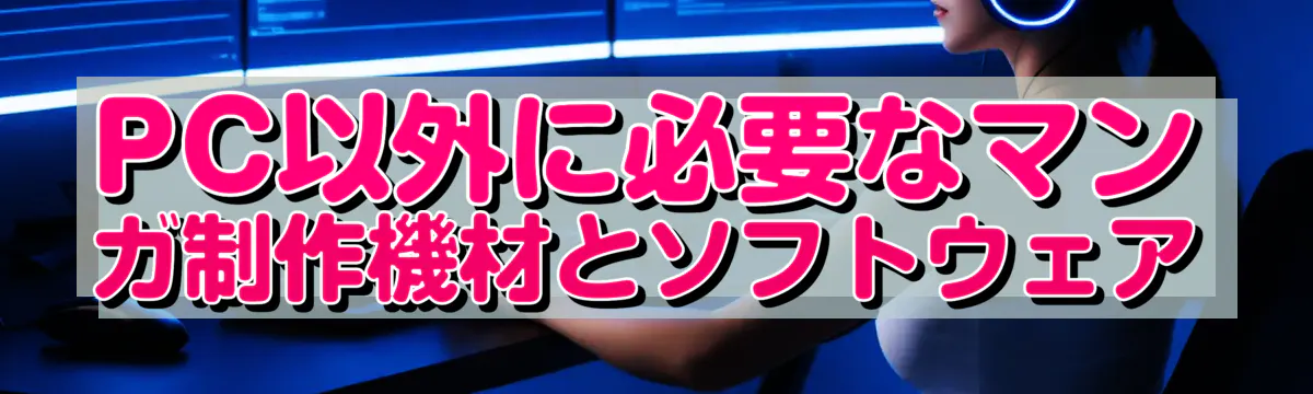 PC以外に必要なマンガ制作機材とソフトウェア