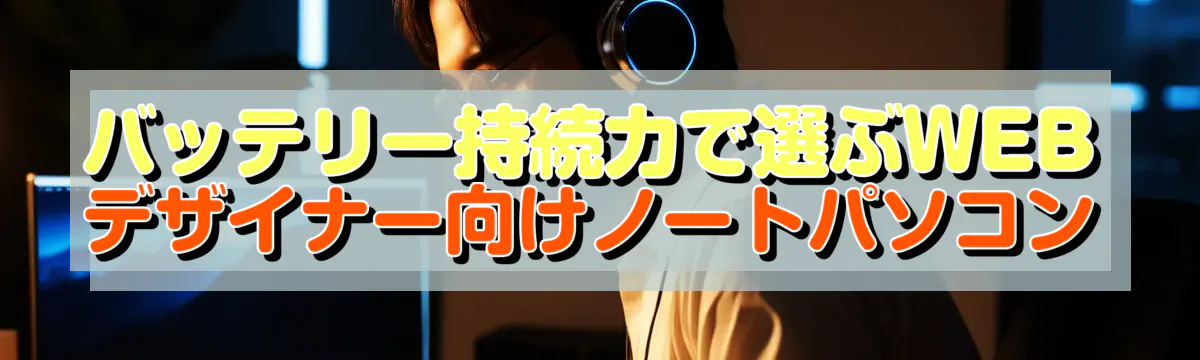 バッテリー持続力で選ぶWEBデザイナー向けノートパソコン