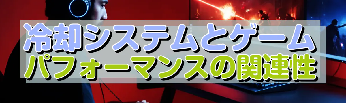 冷却システムとゲームパフォーマンスの関連性