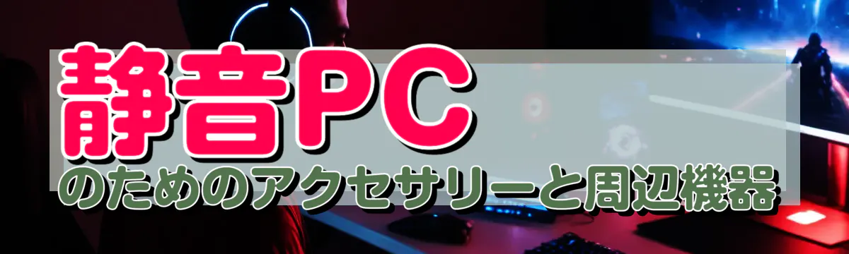 静音PCのためのアクセサリーと周辺機器