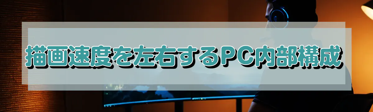 描画速度を左右するPC内部構成