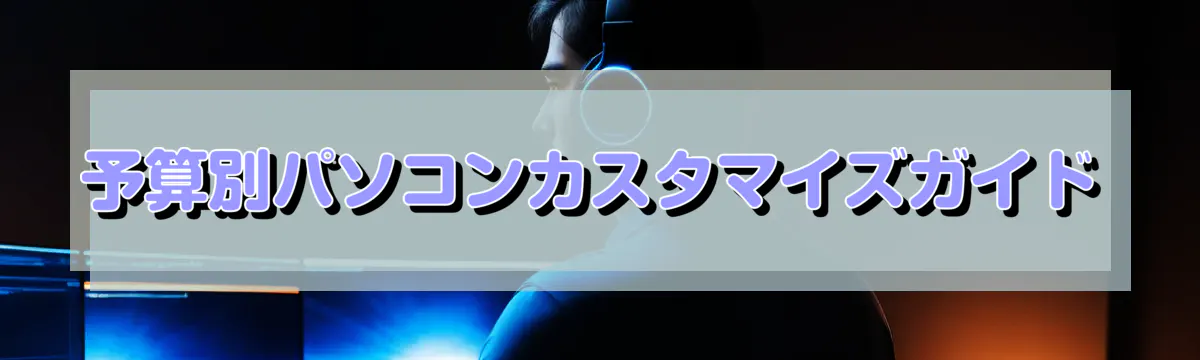 予算別パソコンカスタマイズガイド