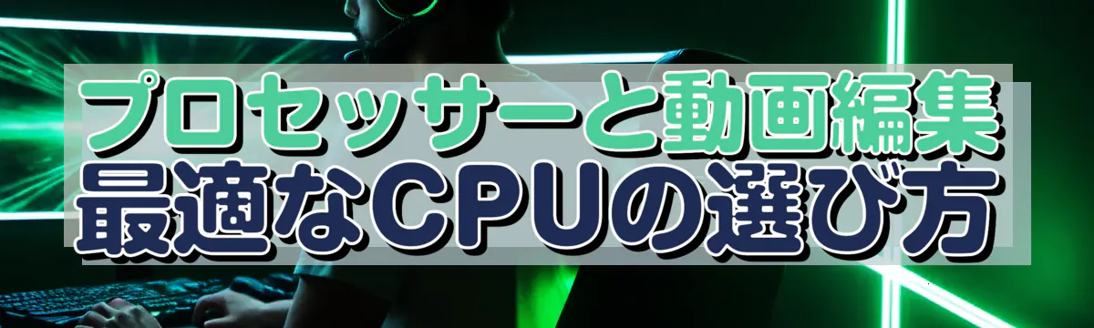 プロセッサーと動画編集 最適なCPUの選び方