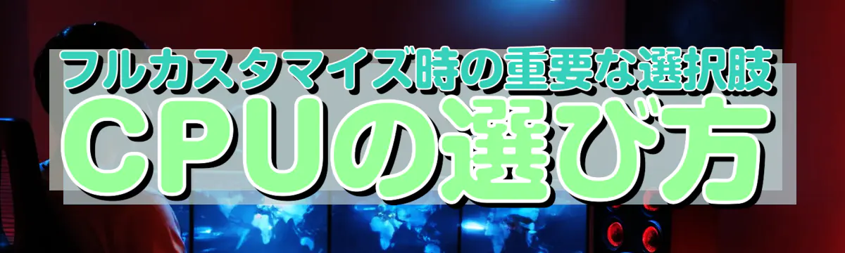 フルカスタマイズ時の重要な選択肢 CPUの選び方