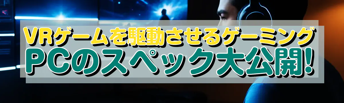 VRゲームを駆動させるゲーミングPCのスペック大公開! 