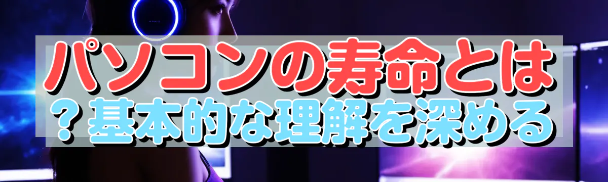 パソコンの寿命とは？基本的な理解を深める