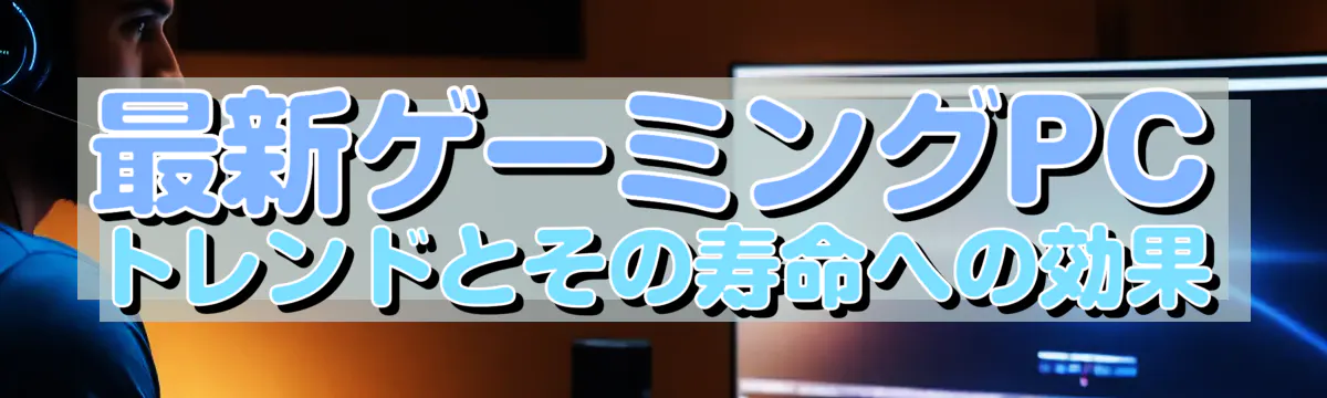 最新ゲーミングPCトレンドとその寿命への効果