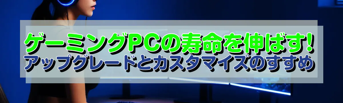 ゲーミングPCの寿命を伸ばす! アップグレードとカスタマイズのすすめ