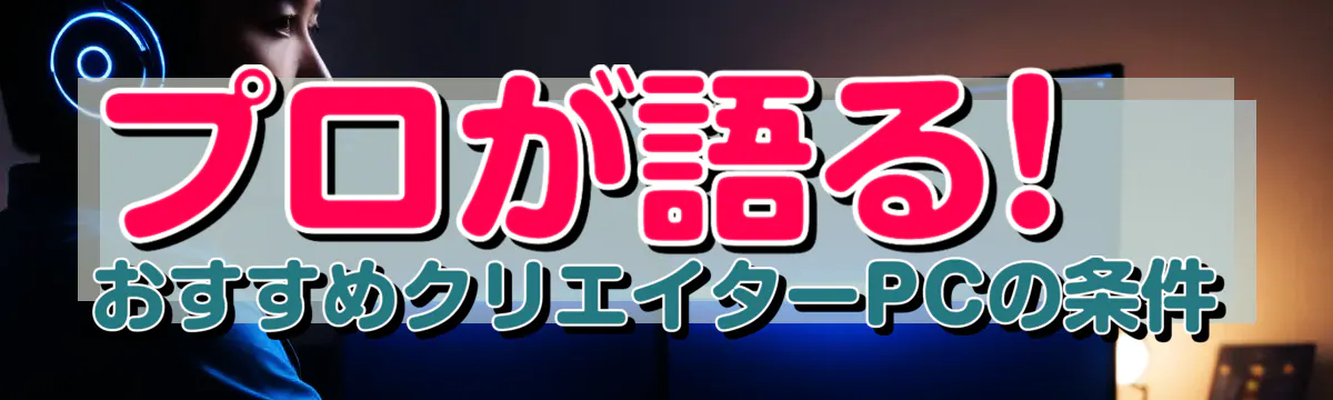 プロが語る! おすすめクリエイターPCの条件