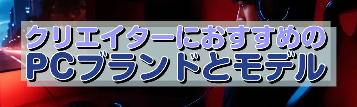 クリエイターにおすすめのPCブランドとモデル