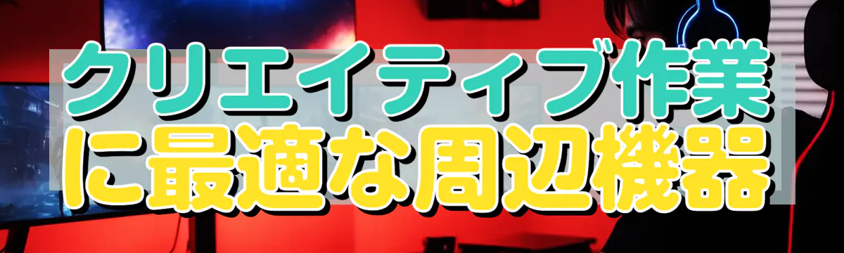 クリエイティブ作業に最適な周辺機器