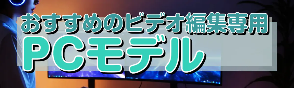 おすすめのビデオ編集専用PCモデル