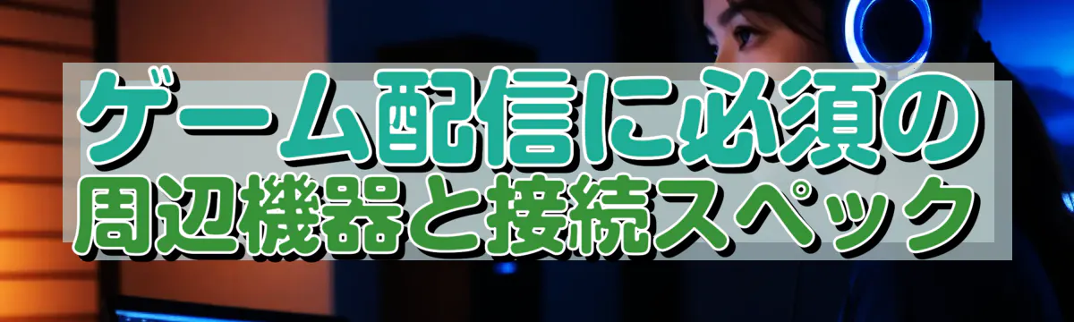 ゲーム配信に必須の周辺機器と接続スペック