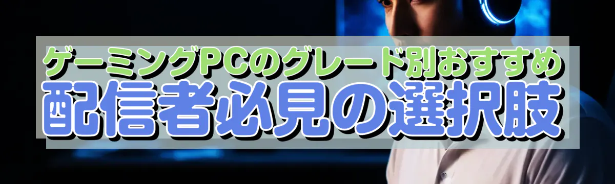 ゲーミングPCのグレード別おすすめ 配信者必見の選択肢