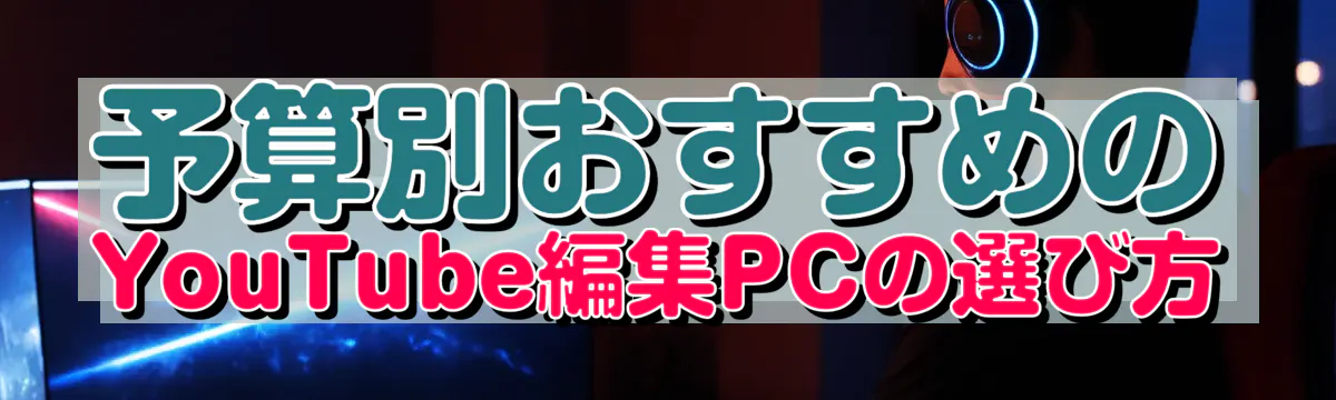 予算別おすすめのYouTube編集PCの選び方