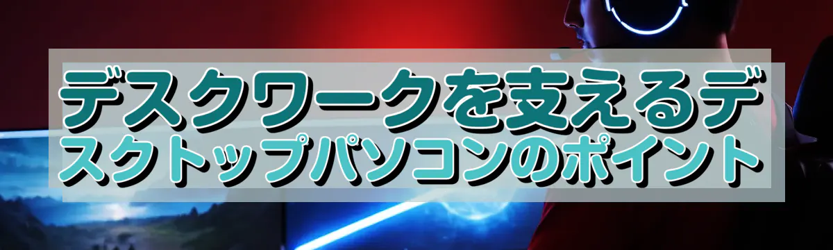 デスクワークを支えるデスクトップパソコンのポイント