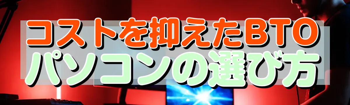 コストを抑えたBTOパソコンの選び方