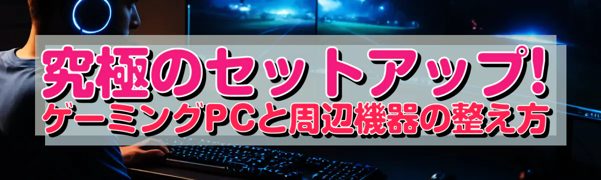 究極のセットアップ! ゲーミングPCと周辺機器の整え方