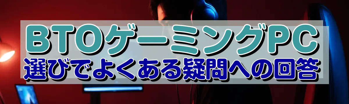 BTOゲーミングPC選びでよくある疑問への回答