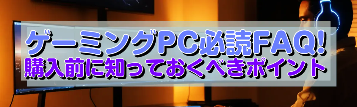 ゲーミングPC必読FAQ! 購入前に知っておくべきポイント