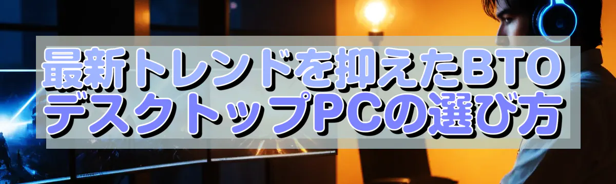 最新トレンドを抑えたBTOデスクトップPCの選び方