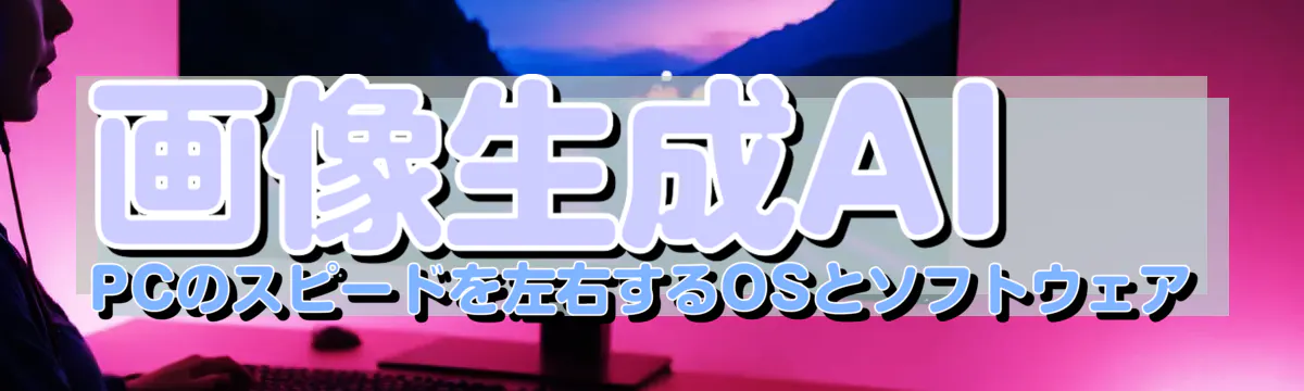 画像生成AI PCのスピードを左右するOSとソフトウェア