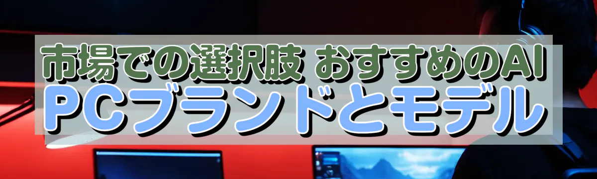 市場での選択肢 おすすめのAI PCブランドとモデル