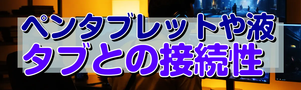 ペンタブレットや液タブとの接続性 
