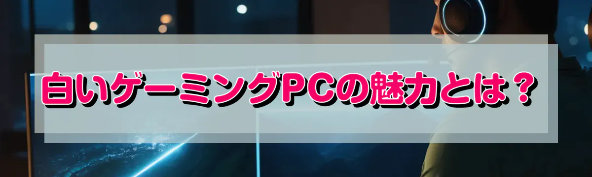 白いゲーミングPCの魅力とは？