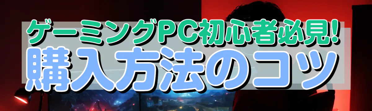 ゲーミングPC初心者必見! 購入方法のコツ
