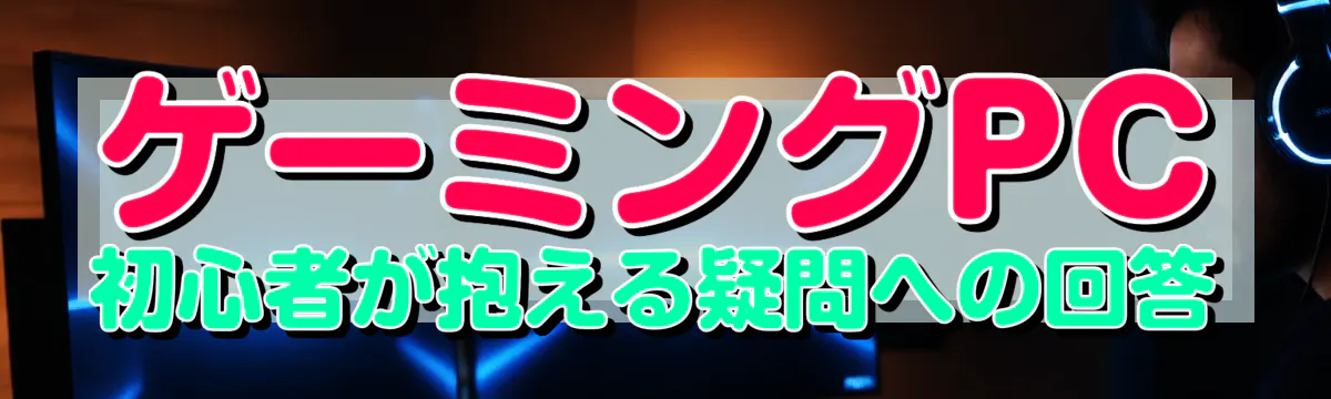 ゲーミングPC初心者が抱える疑問への回答
