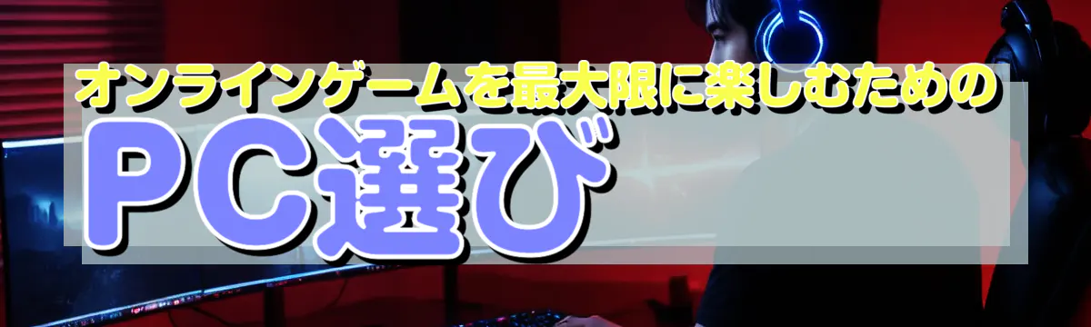 オンラインゲームを最大限に楽しむためのPC選び