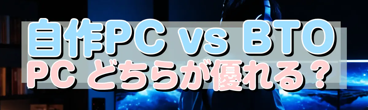 自作PC vs BTO PC どちらが優れる?