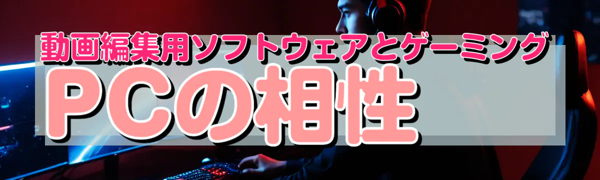 動画編集用ソフトウェアとゲーミングPCの相性