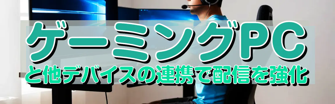 ゲーミングPCと他デバイスの連携で配信を強化