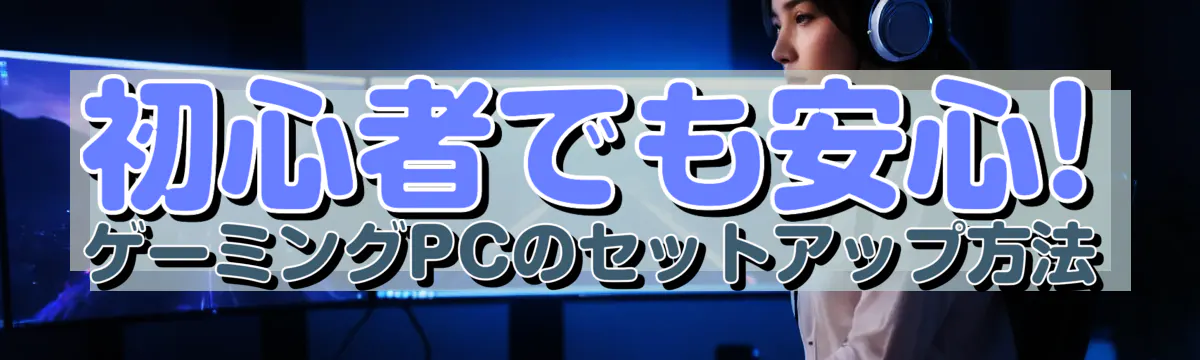初心者でも安心! ゲーミングPCのセットアップ方法