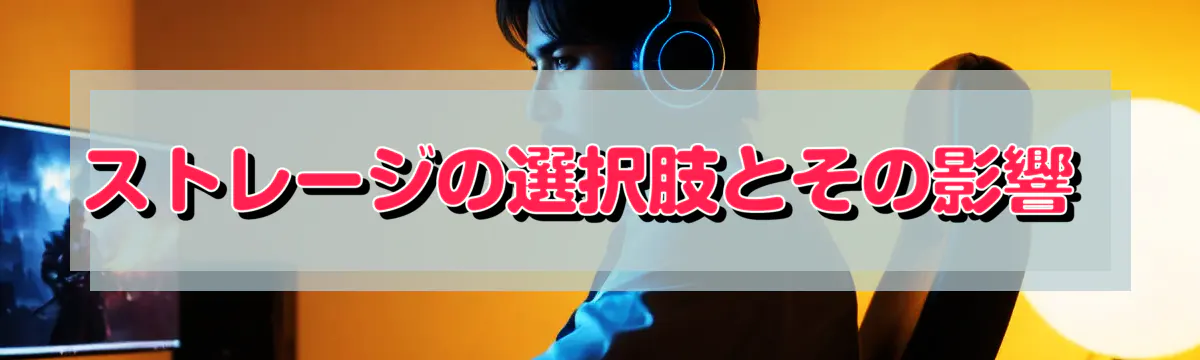 ストレージの選択肢とその影響 
