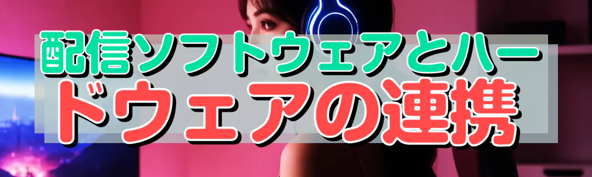 配信ソフトウェアとハードウェアの連携 
