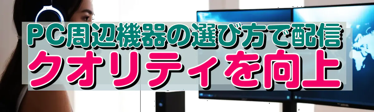 PC周辺機器の選び方で配信クオリティを向上
