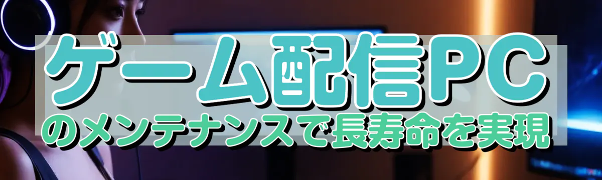 ゲーム配信PCのメンテナンスで長寿命を実現
