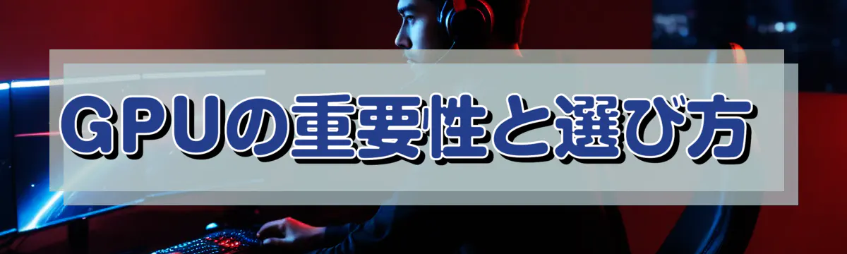 GPUの重要性と選び方