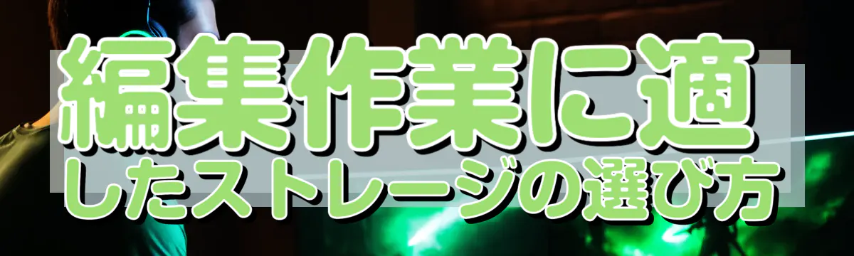 編集作業に適したストレージの選び方
