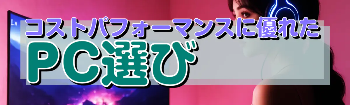 コストパフォーマンスに優れたPC選び