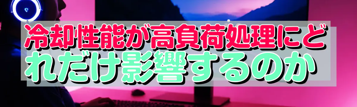 冷却性能が高負荷処理にどれだけ影響するのか 
