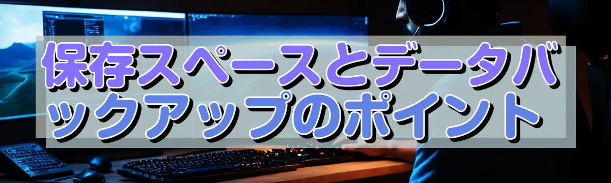 保存スペースとデータバックアップのポイント 
