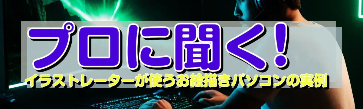 プロに聞く! イラストレーターが使うお絵描きパソコンの実例 
